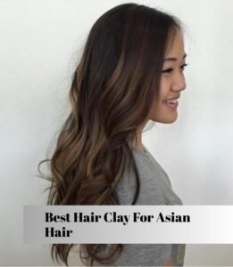 best hair clay for asian hair