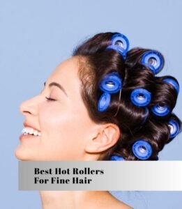 best hot rollers for fine hair